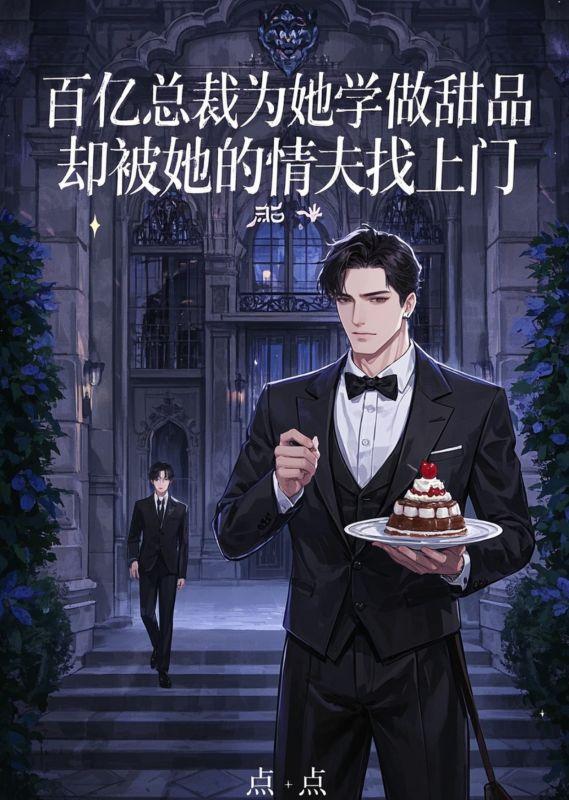 百亿总裁为她学做甜品，却被她的情夫找上门