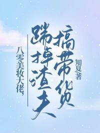 八零美妆大佬，踹掉渣夫搞带货