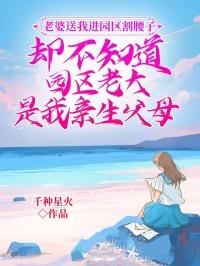 老婆送我进园区割腰子，却不知道园区老大是我亲生父母